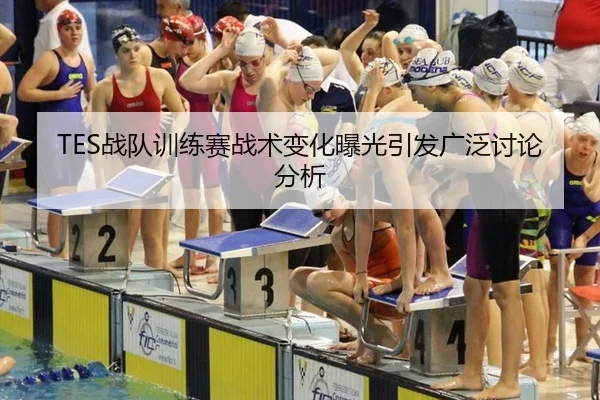 TES战队训练赛战术变化曝光引发广泛讨论分析